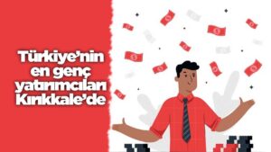 Türkiye’nin en genç yatırımcıları Kırıkkale’de