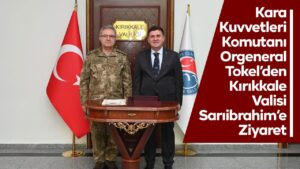 Kara Kuvvetleri Komutanı Orgeneral Tokel’den Vali Sarıibrahim’e Ziyaret