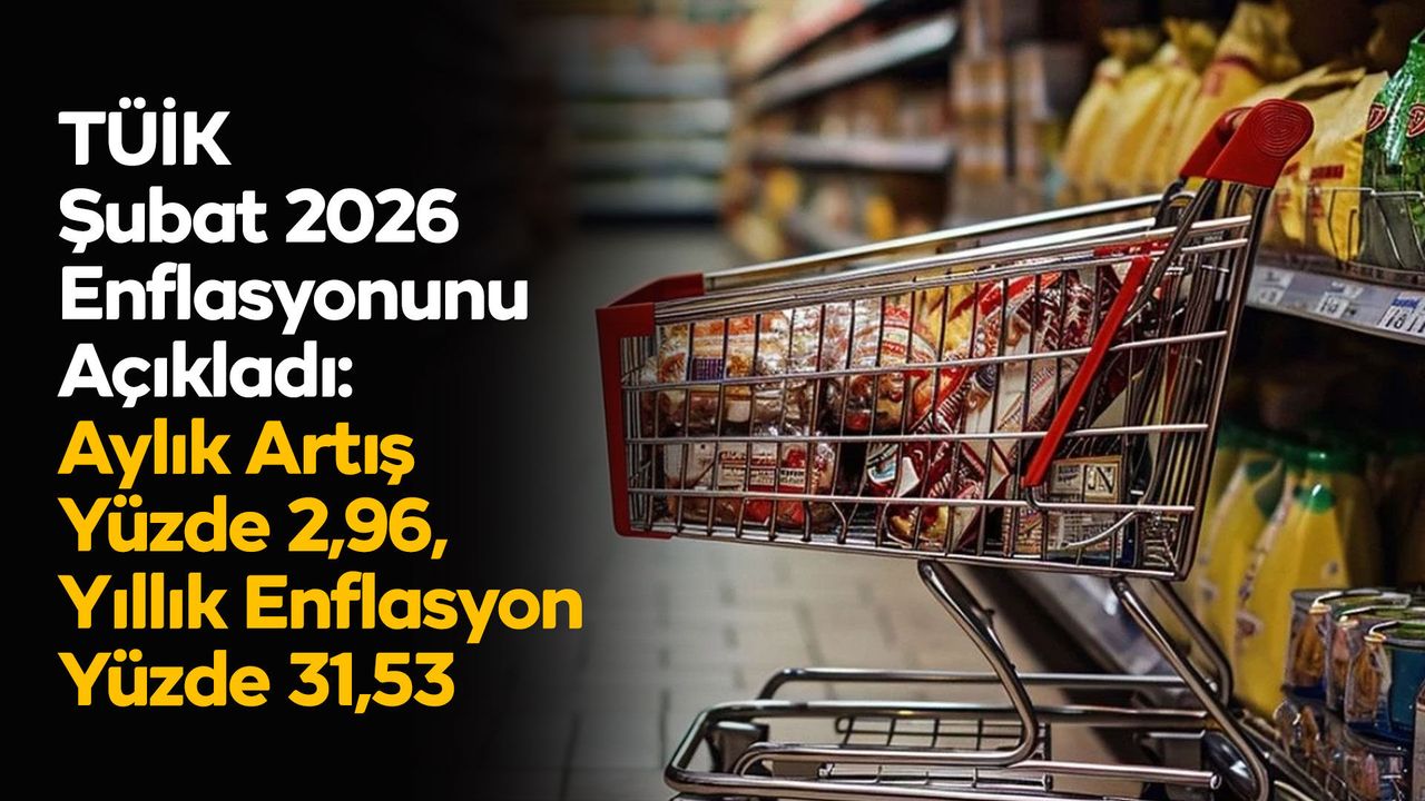tuik-subat-2026-enflasyonunu-acikladi:-aylik-artis-yuzde-2,96,-yillik-enflasyon-yuzde-31,53