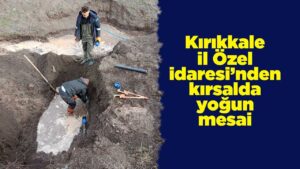 Kırıkkale İl Özel İdaresi’nden kırsalda yoğun mesai