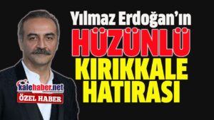 Yılmaz Erdoğan’ın Acı Kırıkkale Hatırası