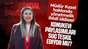 Müdür Kazel hakkında yönetmelik ihlali iddiası! Kadın Konukevi paylaşımları suç teşkil ediyor mu?