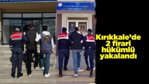Kırıkkale’de 2 firari hükümlü yakalandı