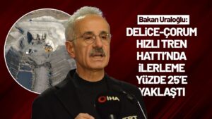 Bakan Uraloğlu: “Delice-Çorum Hızlı Tren Hattı’nda fiziki ilerleme yüzde 25’e yaklaştı”