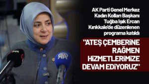 AK Parti Genel Merkez Kadın Kolları Başkanı Ercan: “Ateş çemberine rağmen hizmetlerimize devam ediyoruz”