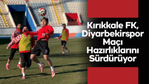 Kırıkkale FK, Diyarbekirspor Maçı Hazırlıklarını Sürdürüyor
