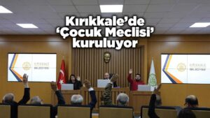 Kırıkkale’de ‘Çocuk Meclisi’ kuruluyor
