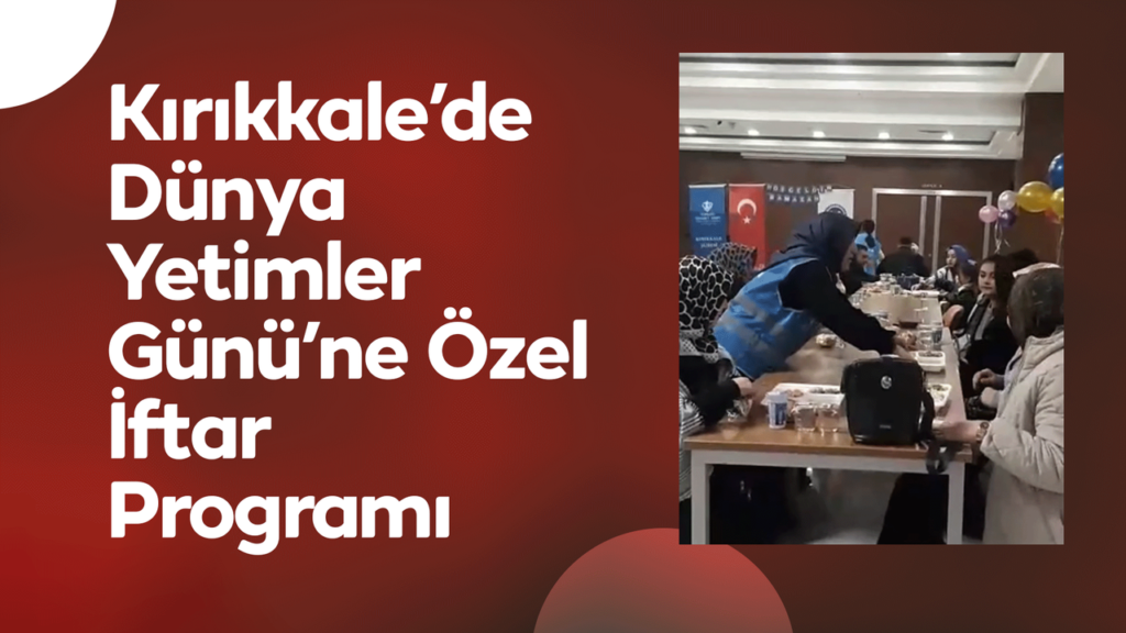 kirikkale’de-dunya-yetimler-gunu’ne-ozel-iftar-programi