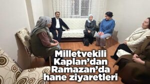 Milletvekili Kaplan’dan Ramazan’da hane ziyaretleri