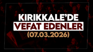 Kırıkkale’de bugün vefat edenler 07 Mart 2026