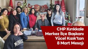 CHP Kırıkkale Merkez İlçe Başkanı Yücel Kızık’tan 8 Mart Mesajı