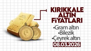 KIRIKKALE’DE BUGÜN ALTIN NE KADAR? 08 Mart 2026