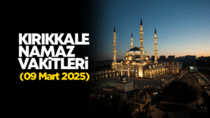 KIRIKKALE NAMAZ VAKİTLERİ 09 Mart 2026