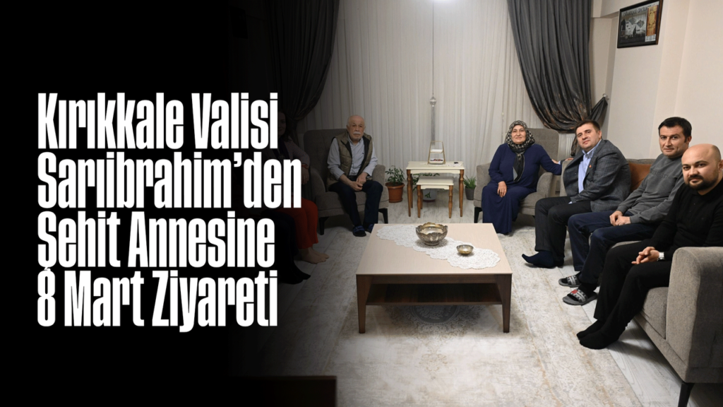 kirikkale-valisi-sariibrahim’den-sehit-annesine-8-mart-ziyareti