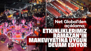 Net Global’den açıklama; “Etkinliklerimiz Ramazan’ın maneviyatına uygun devam ediyor”