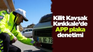 Kilit Kavşak Kırıkkale’de APP plaka denetimi