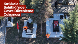 Kırıkkale Şehitliği’nde Çevre Düzenleme Çalışması