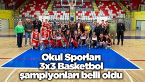 Okul Sporları 3×3 Basketbol şampiyonları belli oldu