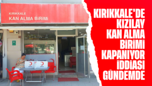 Kırıkkale’de Kızılay Kan Alma Birimi Kapanıyor İddiası Gündemde
