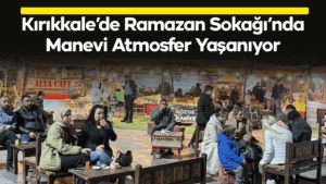 Kırıkkale’de Ramazan Sokağı’nda Manevi Atmosfer Yaşanıyor