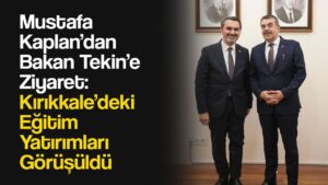 Mustafa Kaplan’dan Bakan Tekin’e Ziyaret: Kırıkkale’deki Eğitim Yatırımları Görüşüldü