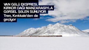 Van Gölü Ekspresi, Kirkor Dağı manzarasıyla görsel şölen sunuyor