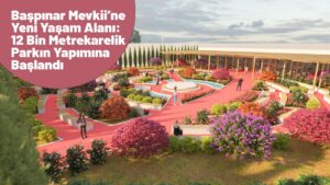 Başpınar Mevkii’ne Yeni Yaşam Alanı: 12 Bin Metrekarelik Parkın Yapımına Başlandı