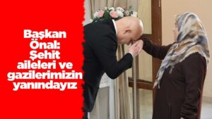 Başkan Önal: Şehit aileleri ve gazilerimizin yanındayız