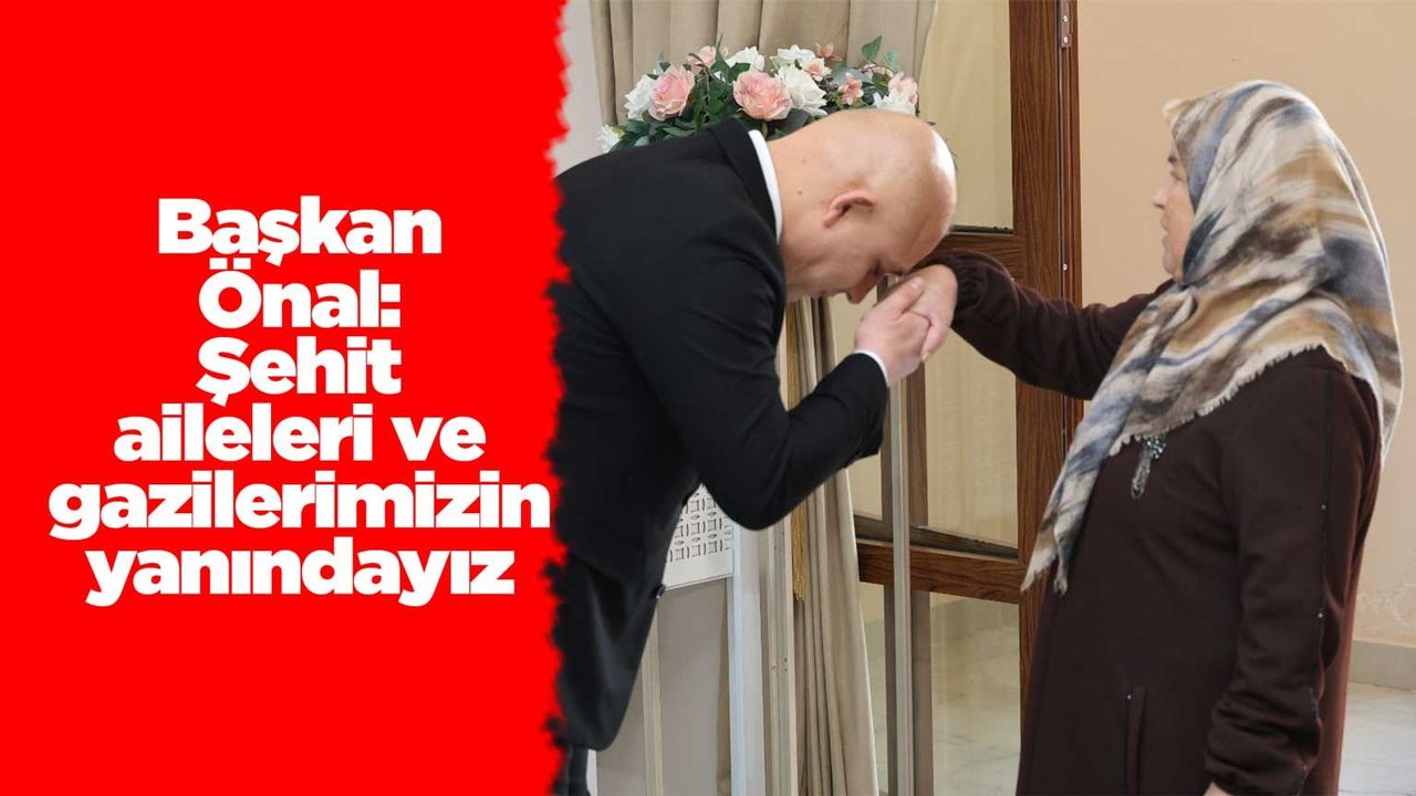 baskan-onal:-sehit-aileleri-ve-gazilerimizin-yanindayiz