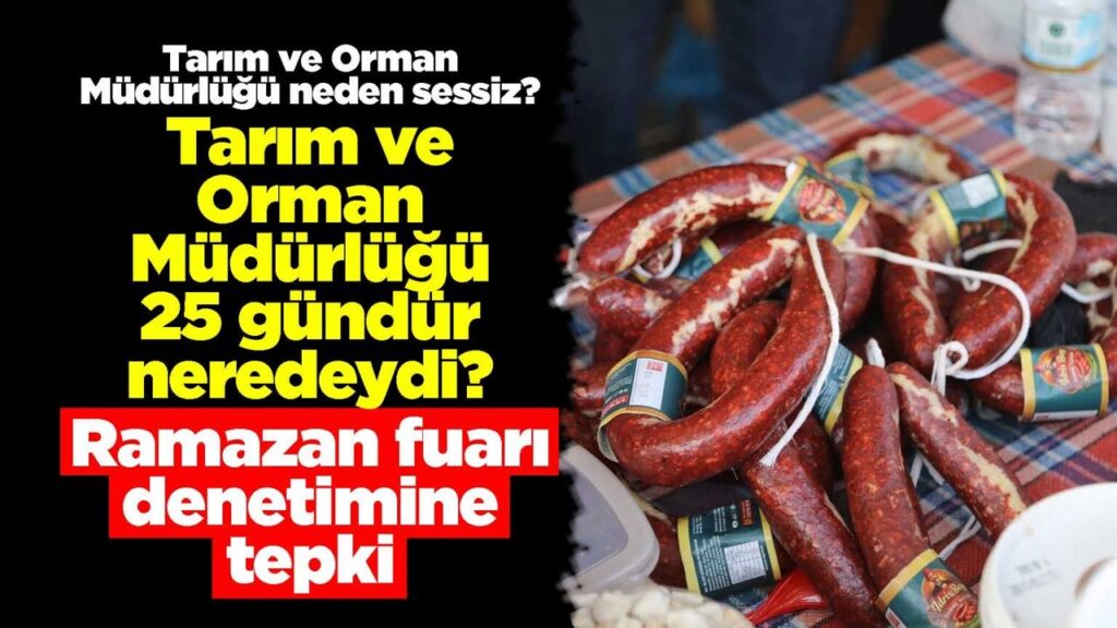tarim-ve-orman-mudurlugu-25-gundur-neredeydi?-ramazan-fuari-denetimine-tepki