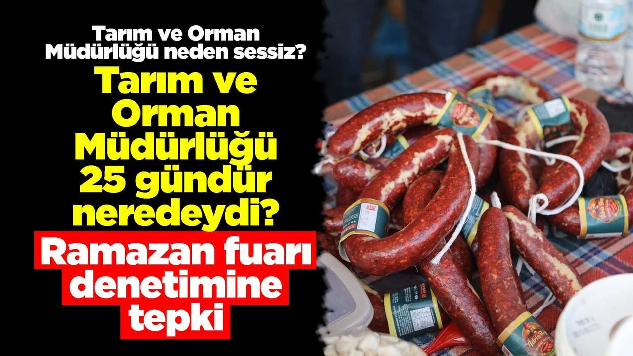 tarim-ve-orman-mudurlugu-25-gundur-neredeydi?-ramazan-fuari-denetimine-tepki