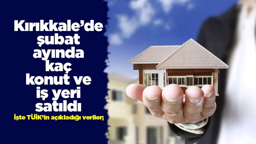 kirikkale’de-subat-ayinda-kac-konut-ve-is-yeri-satildi