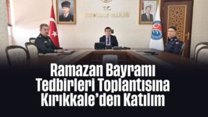 Ramazan Bayramı Tedbirleri Toplantısına Kırıkkale’den Katılım