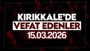 Kırıkkale’de bugün vefat edenler 15 Mart 2026