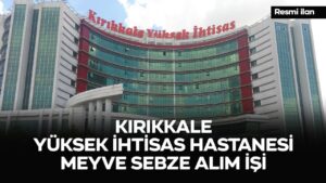 KIRIKKALE YÜKSEK İHTİSAS HASTANESİ MEYVE SEBZE ALIM İŞİ