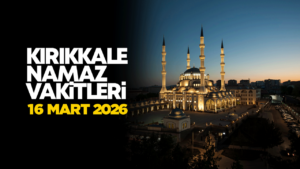 KIRIKKALE NAMAZ VAKİTLER 16 Mart 2026
