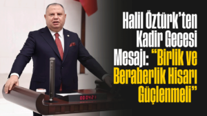 Halil Öztürk’ten Kadir Gecesi Mesajı: “Birlik ve Beraberlik Hisarı Güçlenmeli”