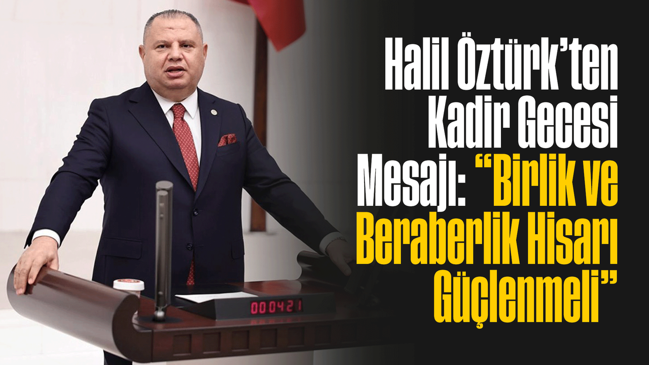 halil-ozturk’ten-kadir-gecesi-mesaji:-“birlik-ve-beraberlik-hisari-guclenmeli”
