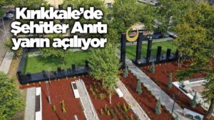 Kırıkkale’de Şehitler Anıtı yarın açılıyor