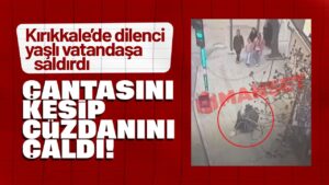 Kırıkkale’de yaşlı vatandaşa saldıran dilenci, yaşlı kadının cüzdanını çaldı!
