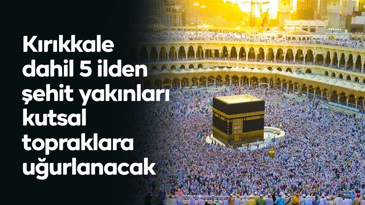 kirikkale-dahil-5-ilden-sehit-yakinlari-kutsal-topraklara-ugurlanacak