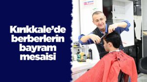 Kırıkkale’de berberlerin bayram mesaisi