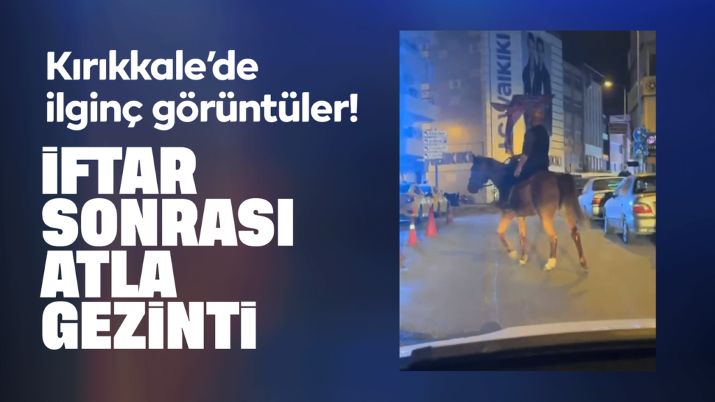 kirikkale’de-ilginc-goruntuler!-iftardan-sonra-atli-gezinti!