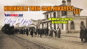 Kırıkkale’nin Doğuşunda Tren Garının Rolü