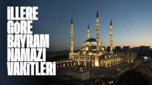 İllere göre Bayram Namazı saatleri