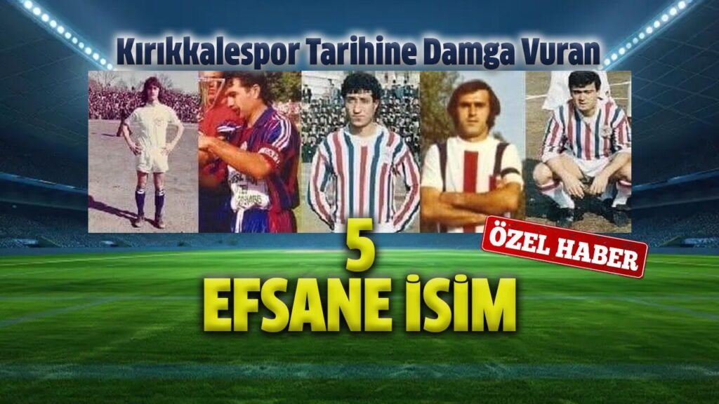 kirikkalespor’un-efsane-5-ismi