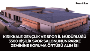 KIRIKKALE GENÇLİK VE SPOR İL MÜDÜRLÜĞÜ 3500 KİŞİLİK SPOR SALONUNUN PARKE ZEMİNİNE KORUMA ÖRTÜSÜ ALIM İŞİ