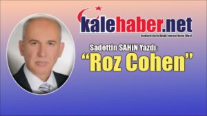 Sadetin Şahin Yazdı:” Roz Cohen”