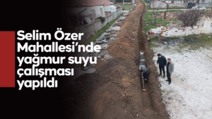 Selim Özer Mahallesi’nde yağmur suyu çalışması yapıldı