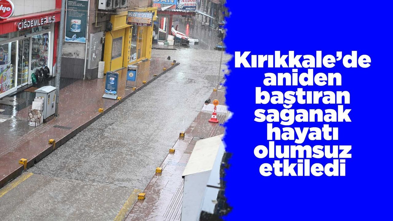 kirikkale’de-aniden-bastiran-saganak-hayati-olumsuz-etkiledi
